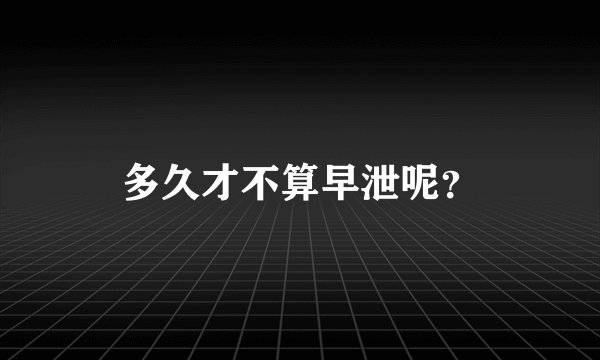 多久才不算早泄呢?