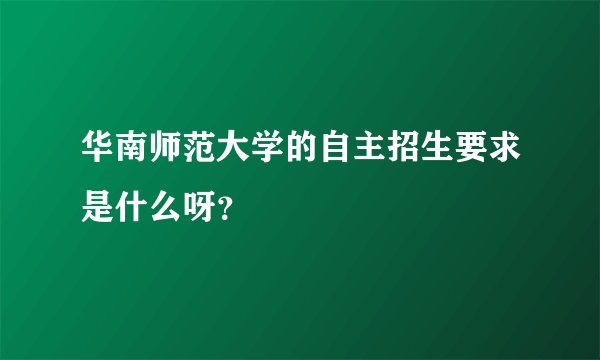 华南师范大学的自主招生要求是什么呀？