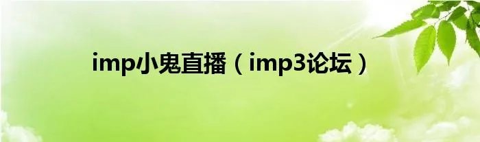 imp小鬼直播（imp3论坛）