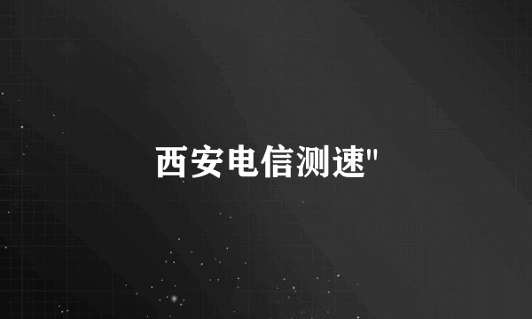西安电信测速