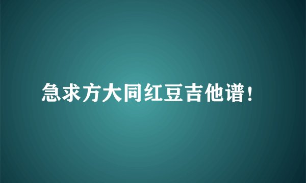 急求方大同红豆吉他谱！