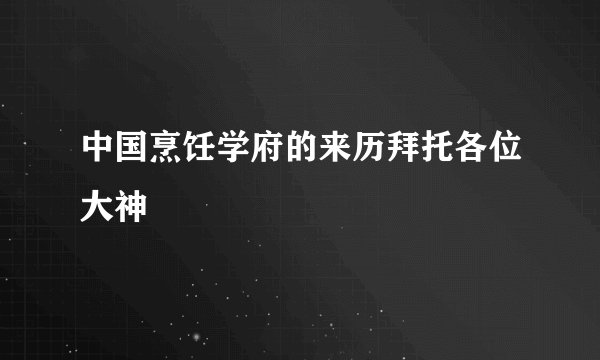 中国烹饪学府的来历拜托各位大神