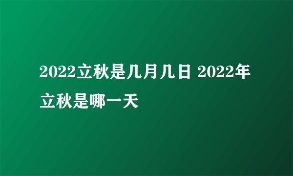 2022立秋是几月几日 2022年立秋是哪一天