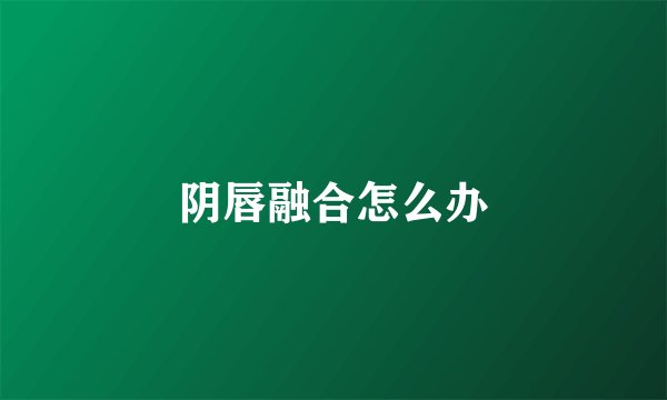 阴唇融合怎么办