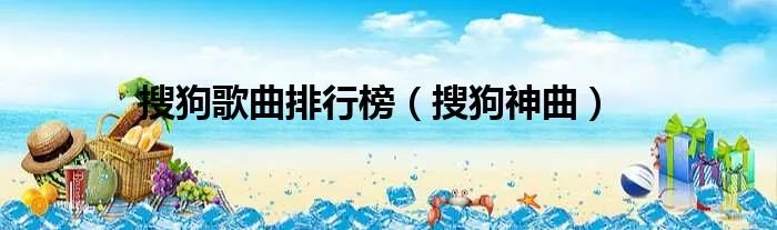 搜狗歌曲排行榜（搜狗神曲）