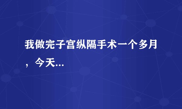 我做完子宫纵隔手术一个多月，今天...