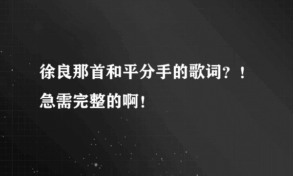 徐良那首和平分手的歌词？！急需完整的啊！