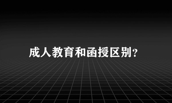 成人教育和函授区别?