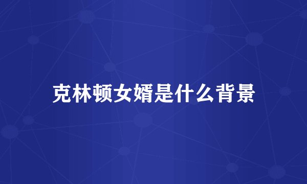克林顿女婿是什么背景