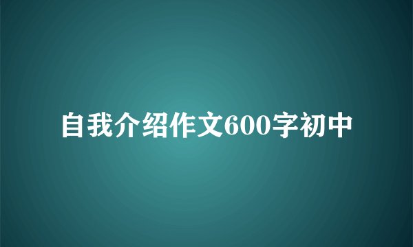 自我介绍作文600字初中