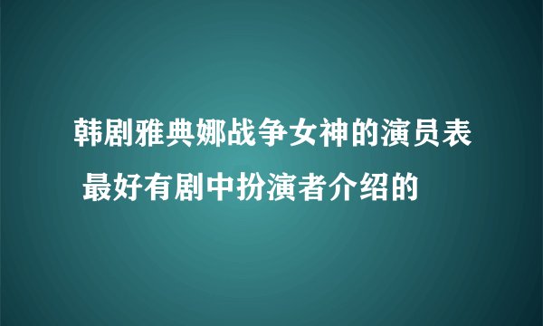 韩剧雅典娜战争女神的演员表 最好有剧中扮演者介绍的