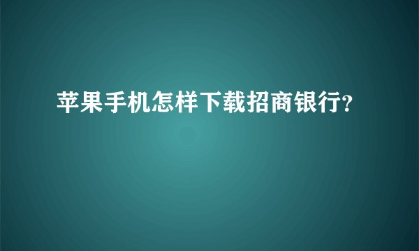 苹果手机怎样下载招商银行？