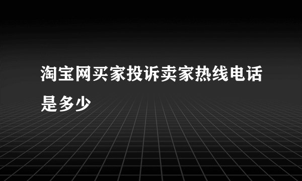 淘宝网买家投诉卖家热线电话是多少