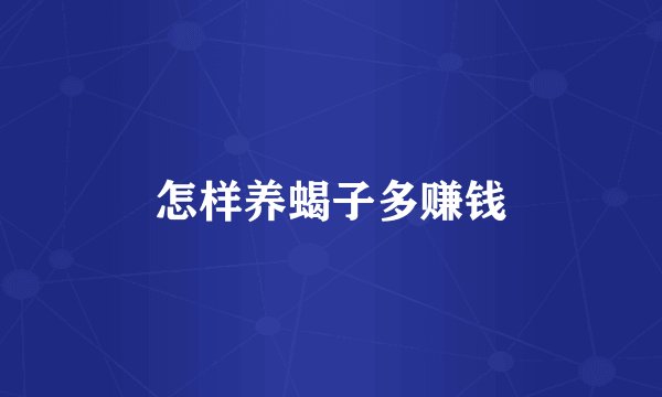 怎样养蝎子多赚钱