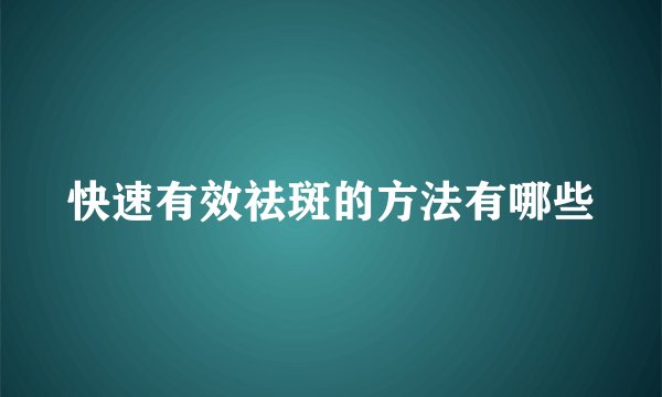 快速有效祛斑的方法有哪些