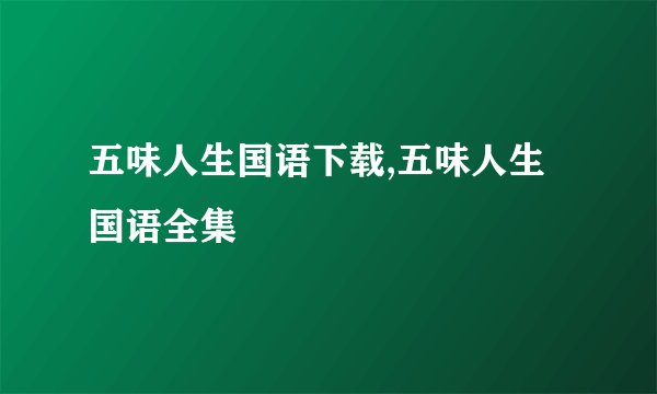 五味人生国语下载,五味人生国语全集