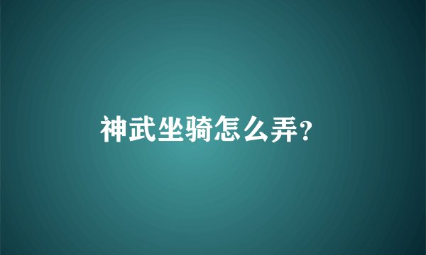 神武坐骑怎么弄？