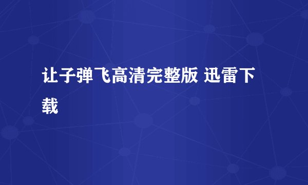 让子弹飞高清完整版 迅雷下载