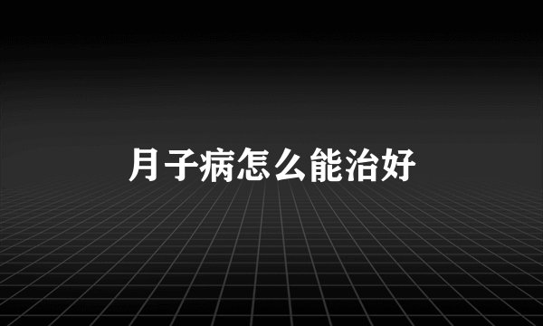 月子病怎么能治好