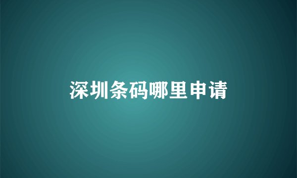 深圳条码哪里申请