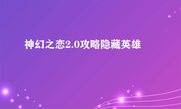 神幻之恋2.0攻略隐藏英雄