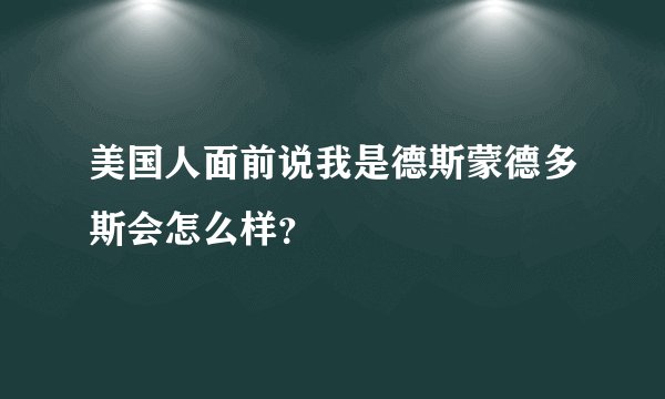 美国人面前说我是德斯蒙德多斯会怎么样？