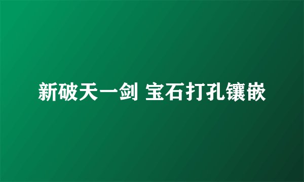 新破天一剑 宝石打孔镶嵌