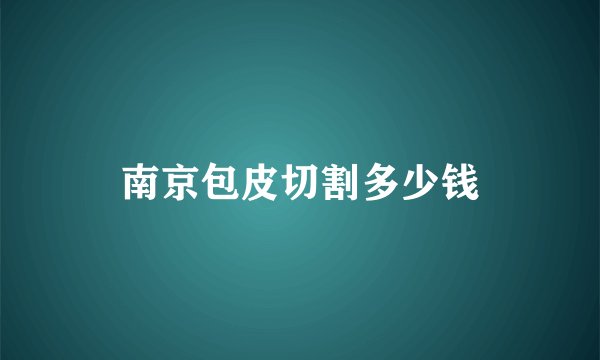 南京包皮切割多少钱