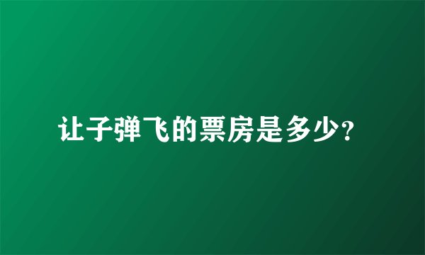 让子弹飞的票房是多少？