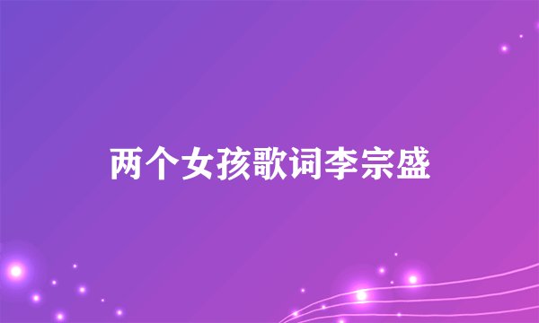 两个女孩歌词李宗盛