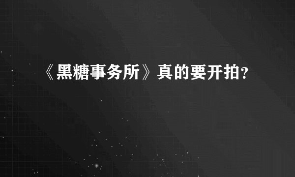 《黑糖事务所》真的要开拍？