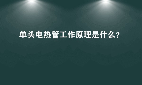 单头电热管工作原理是什么?