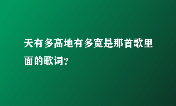 天有多高地有多宽是那首歌里面的歌词?