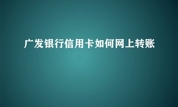 广发银行信用卡如何网上转账