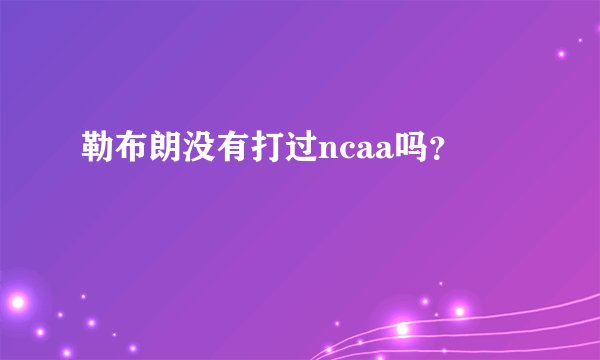 勒布朗没有打过ncaa吗?