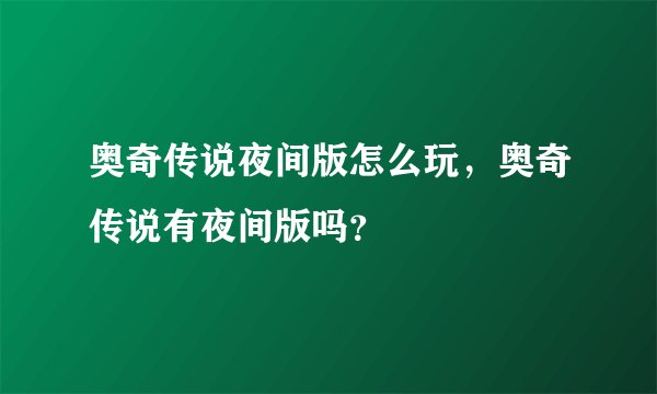 奥奇传说夜间版怎么玩，奥奇传说有夜间版吗？