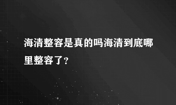 海清整容是真的吗海清到底哪里整容了？