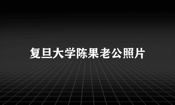 复旦大学陈果老公照片