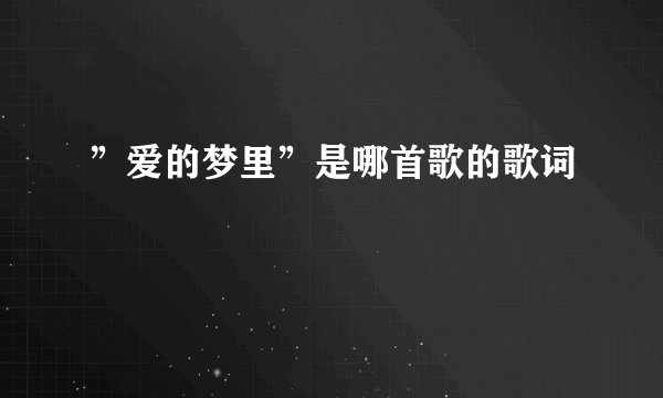 ”爱的梦里”是哪首歌的歌词