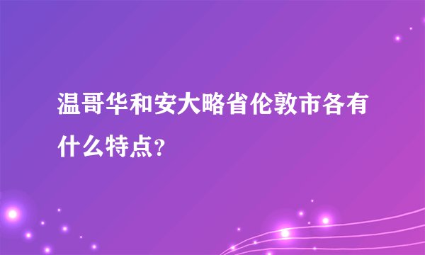 温哥华和安大略省伦敦市各有什么特点?