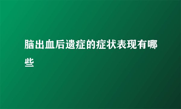 脑出血后遗症的症状表现有哪些