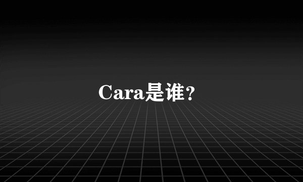 Cara是谁?