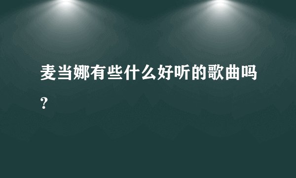 麦当娜有些什么好听的歌曲吗？