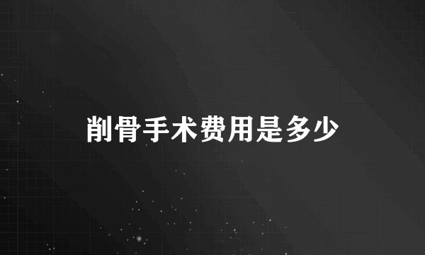 削骨手术费用是多少