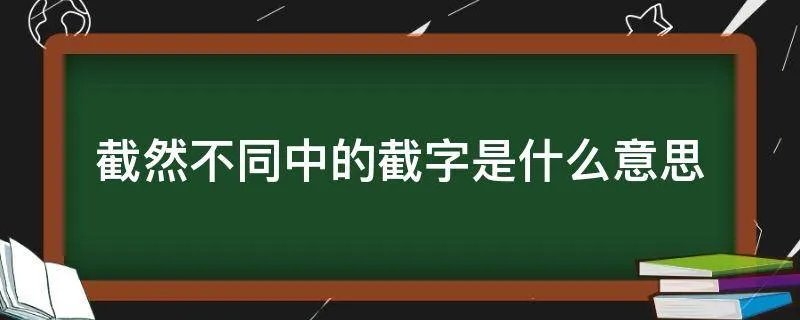 截然不同中的截字是什么意思