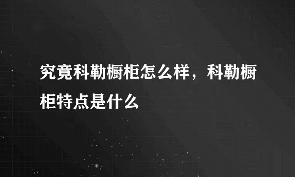 究竟科勒橱柜怎么样,科勒橱柜特点是什么