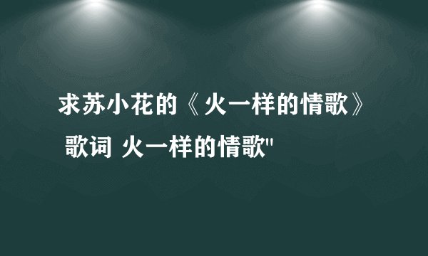 求苏小花的《火一样的情歌》 歌词 火一样的情歌