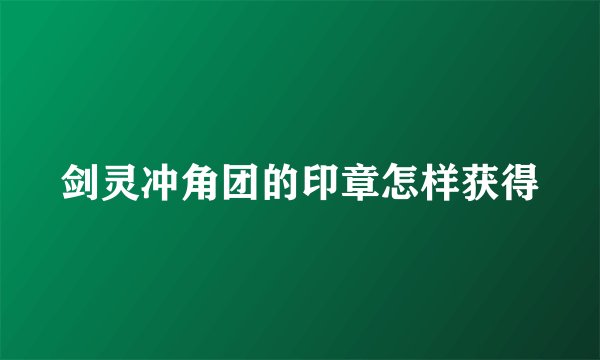 剑灵冲角团的印章怎样获得