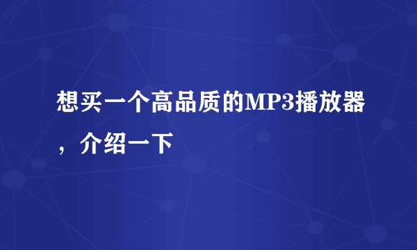 想买一个高品质的MP3播放器,介绍一下