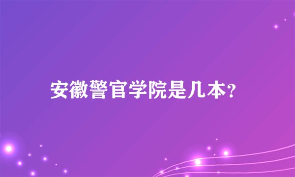 安徽警官学院是几本?